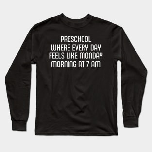 Preschool Where every day feels like Monday morning Long Sleeve T-Shirt